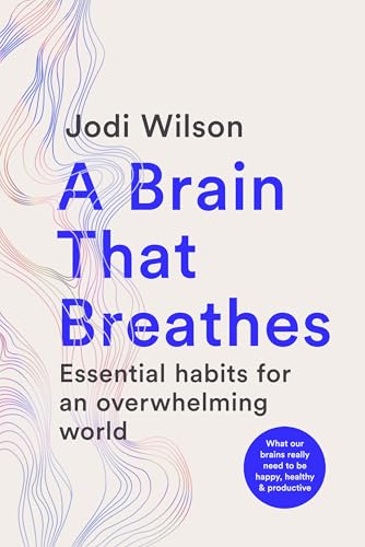 Read A Brain That Breathes: Essential Habits for an Overwhelming World | What our brains really need to be happy, healthy and productive
