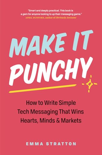 Read Make It Punchy: How to Write Simple Tech Messaging That Wins Hearts, Minds & Markets