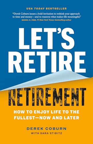 Let's Retire Retirement: How to Enjoy Life to the Fullest―Now and Later