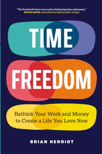 Time Freedom: Rethink Your Work and Money to Create a Life You Love Now