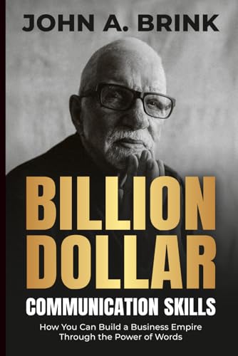 Billion Dollar Communication Skills: How You Can Build a Business Empire Through the Power of Words