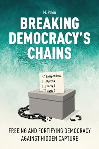 Read Breaking Democracy's Chains: Freeing and Fortifying Democracy Against Hidden Capture