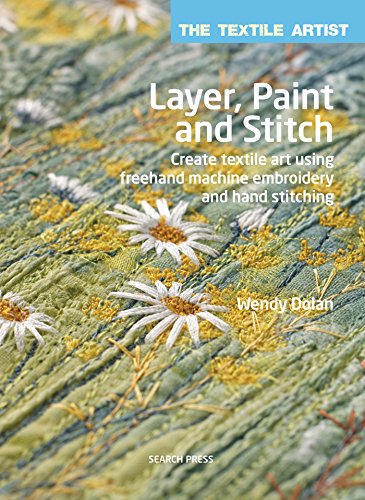 Layer, Paint and Stitch: Create textile art using freehand machine embroidery and hand stitching book cover