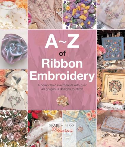 A-Z of Ribbon Embroidery: A comprehensive manual with over 40 gorgeous designs to stitch book cover