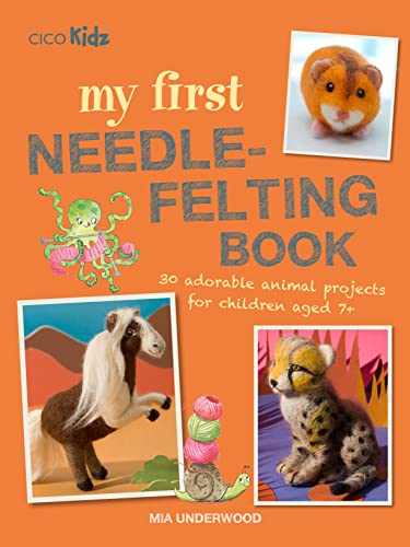 My First Needle-Felting Book: 30 adorable animal projects for children aged 7+ book cover