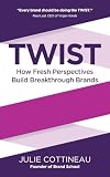 Twist How Fresh Perspectives Build Breakthrough Brands