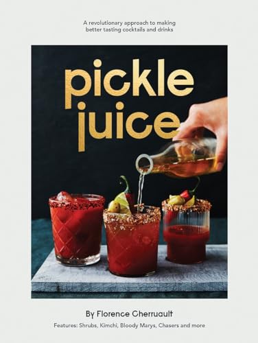 Pickle Juice: A Revolutionary Approach to Making Better Tasting Cocktails and Drinks book cover