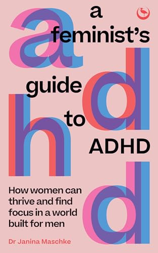 Read A Feminist’s Guide to ADHD: How Women Can Thrive and Find Focus in a World Built for Men