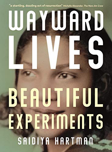 Wayward Lives, Beautiful Experiments: Intimate Histories of Riotous Black Girls, Troublesome Women, and Queer Radicals