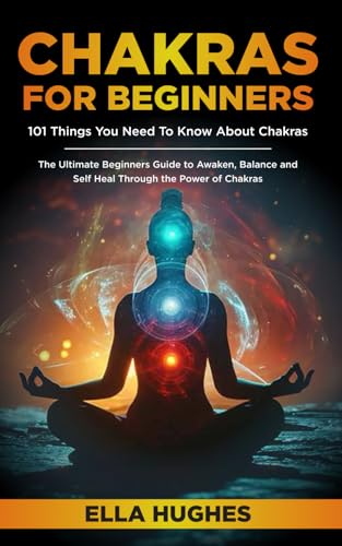 Read Chakras for Beginners: 101 Things You Need To Know About Chakras. The Ultimate Beginners Guide to Awaken, Balance and Self Heal Through the Power of Chakras