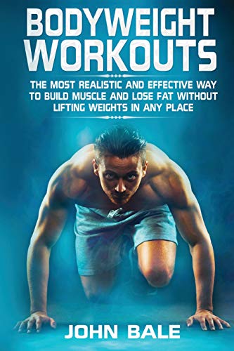 Bodyweight Workouts: The Most Realistic and Effective Way to Build Muscle and Lose Fat Without Lifting Weights in Any Place book cover