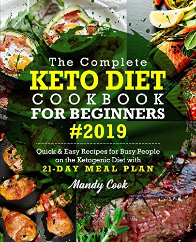 The Complete Keto Diet Cookbook For Beginners 2019: Quick & Easy Recipes For Busy People On The Ketogenic Diet With 21-Day Meal Plan book cover