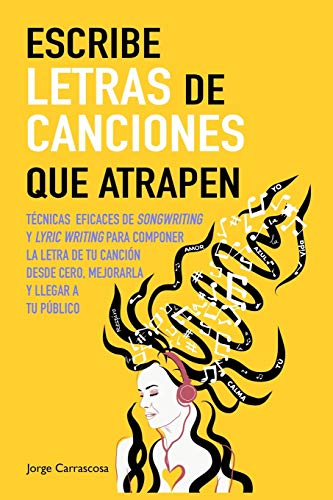Escribe letras de canciones que atrapen: Técnicas eficaces de songwriting y lyric writing para componer la letra de tu canción desde cero, mejorarla y llegar a tu público book cover