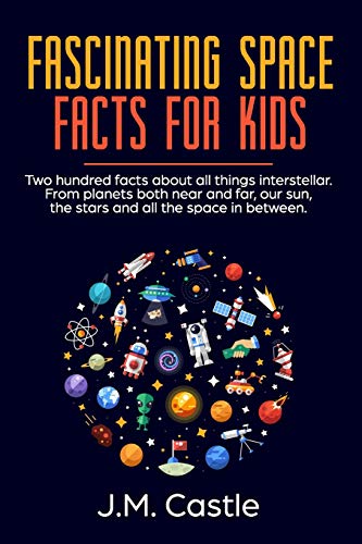 Fascinating Space Facts For Kids: Two hundred facts about all things interstellar. From planets both near and far, our sun, the stars and all the space in between. book cover