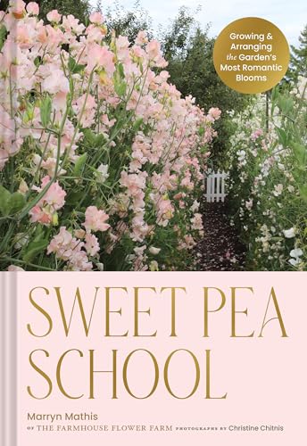 Read Sweet Pea School: Growing & Arranging the Garden’s Most Romantic Blooms