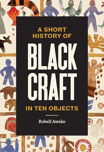 Read A Short History of Black Craft in Ten Objects