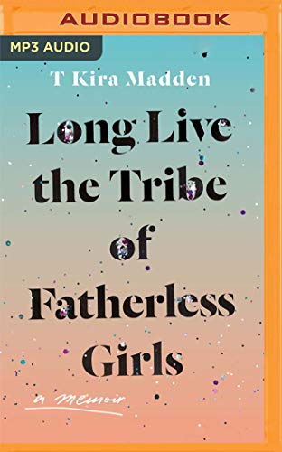 Long Live the Tribe of Fatherless Girls: A Memoir