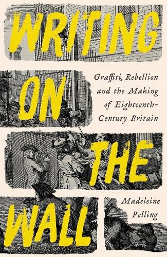 Read Writing on the Wall: Graffiti and Rebellion in Eighteenth-Century Britain