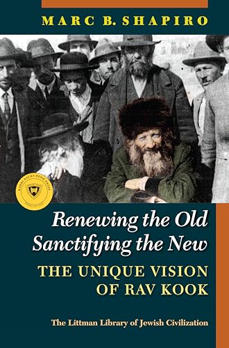 Read Renewing the Old, Sanctifying the New: The Unique Vision of Rav Kook (The Littman Library of Jewish Civilization)
