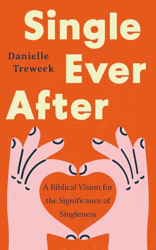 Read Single Ever After: A Biblical Vision for the Significance of Singleness (A Positive, Scriptural Perspective on the Beauty and Purpose of Singlehood for Unmarried or Widowed Christians)