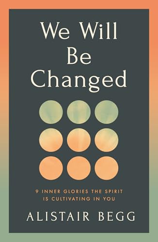 We Will Be Changed: 9 Inner Glories the Spirit Is Cultivating in You