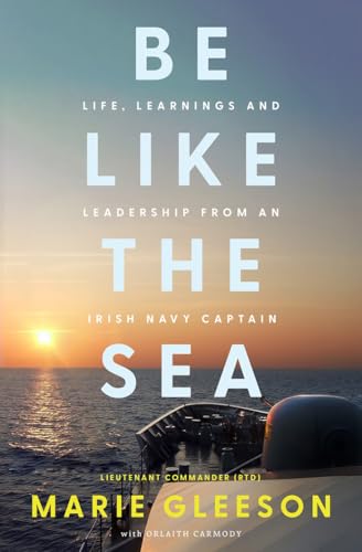 Be Like the Sea: Life, Learnings and Leadership from an Irish Navy Captain