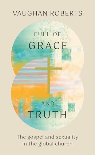 Read Full of Grace and Truth : The gospel and sexuality in the global church