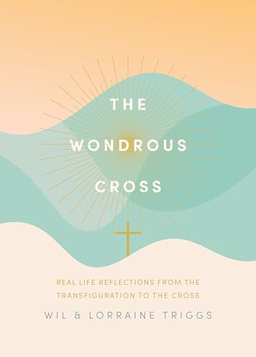 Read The Wondrous Cross : Real life reflections from the Transfiguration to the Cross