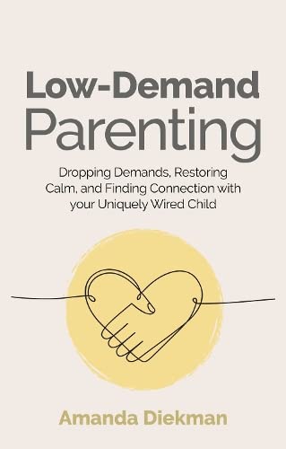 Read Low-Demand Parenting: Dropping Demands, Restoring Calm, and Finding Connection with your Uniquely Wired Child