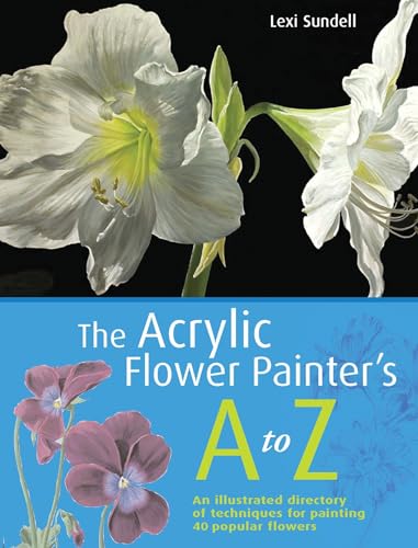 The Acrylic Flower Painter's A-Z: An Illustrated Directory of Techniques for Painting 40 Popular Flowers book cover