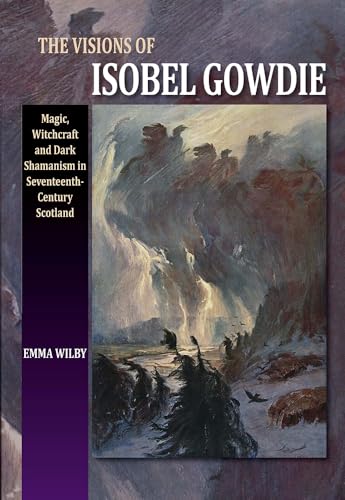 The Visions of Isobel Gowdie: Magic, Witchcraft and Dark Shamanism in Seventeenth-Century Scotland book cover