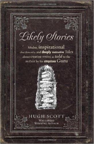 Likely Stories: Fabulous, Inspirational, Chuckleworthy and Deeply Instructive Tales about Creative Writing as Told to the Author by His Ubiquitous Guru book cover