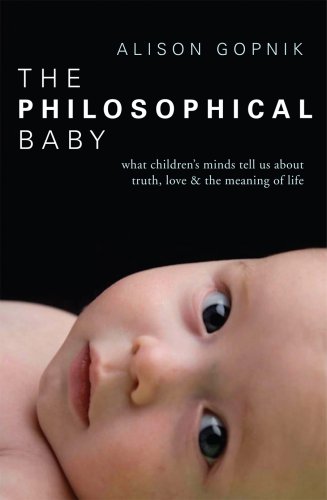 The Philosophical Baby: What Children's Minds Tell Us About Truth, Love, and the Meaning of Life