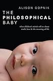 The Philosophical Baby: What Children's Minds Tell Us About Truth, Love, and the Meaning of Life