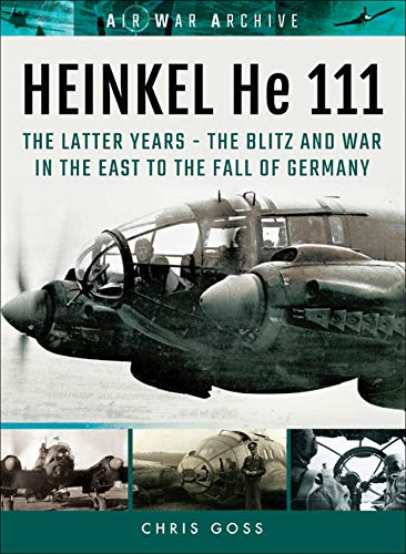 Heinkel He 111: The Latter Years: The Blitz and War in the East to the Fall of Germany (Air War Archive)