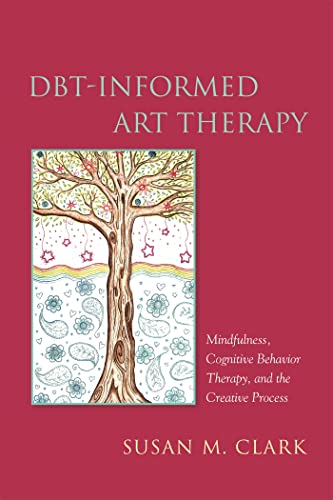 DBT-Informed Art Therapy: Mindfulness, Cognitive Behavior Therapy, and the Creative Process book cover