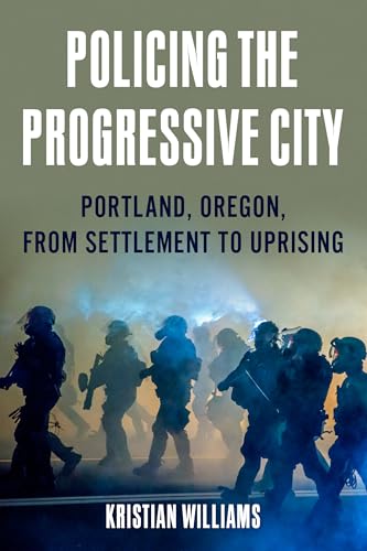 Read Policing the Progressive City: Portland, Oregon, from Settlement to Uprising