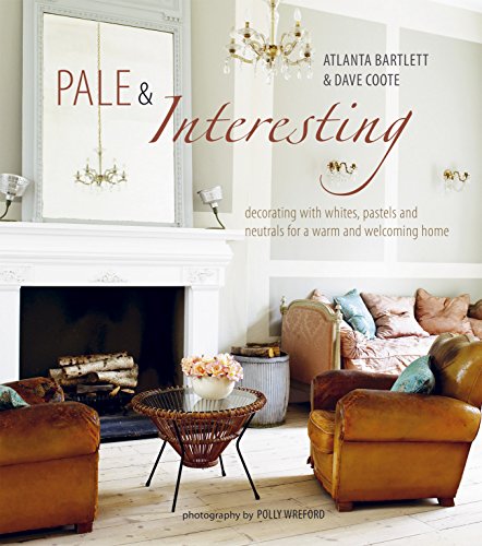 Read Pale & Interesting: Decorating with Whites, Pastels and Neutrals for a Warm and Welcoming Home