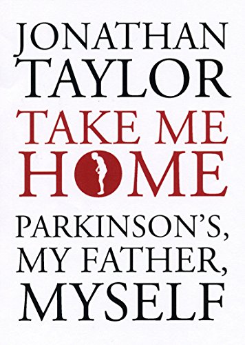 Take Me Home: Parkinson’s, My Father, Myself