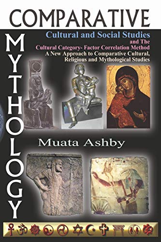 Read Comparative Mythology, Cultural and Social Studies and The Cultural Category- Factor Correlation Method: A New Approach to Comparative Cultural, Religious and Mythological Studies