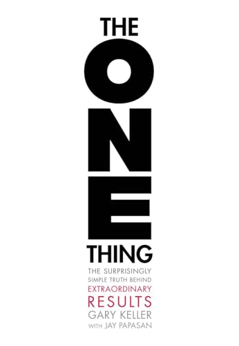 The ONE Thing: The Surprisingly Simple Truth About Extraordinary Results