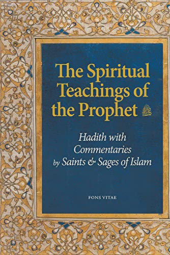 The Spiritual Teachings of the Prophet: Hadith with Commentaries by Saints and Sages of Islam book cover