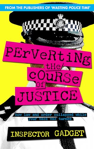 Perverting the Course of Justice: The Hilarious And Shocking Inside World Of British Policing book cover