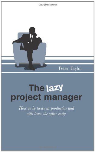 The Lazy Project Manager: How to be Twice as Productive and Still Leave the Office Early book cover