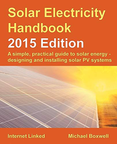 Solar Electricity Handbook - 2015 Edition: A simple, practical guide to solar energy - designing and installing solar PV systems. book cover