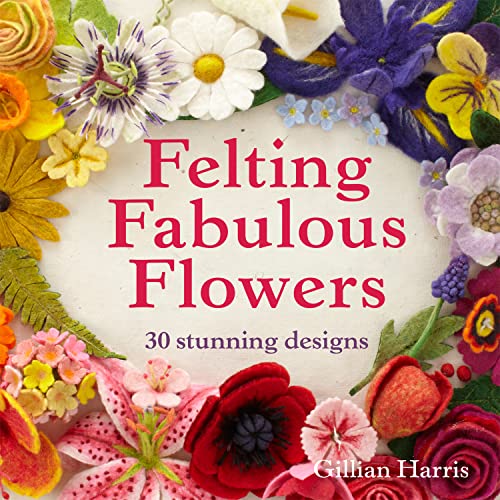 Felting Fabulous Flowers: 30 Stunning Designs book cover