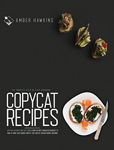 Copycat Recipes: The complete step by step cookbook with 100+ accurate and tasty dishes from the most famous restaurants to make at home. Olive Garden, Chipotle, Red Lobster, Cracker Barrel and more