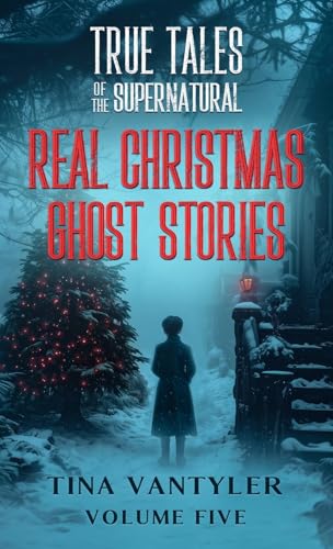 True Tales Of The Supernatural: Real Christmas Ghost Stories: Volume Five (Real Ghost Stories: True Supernatural Tales)