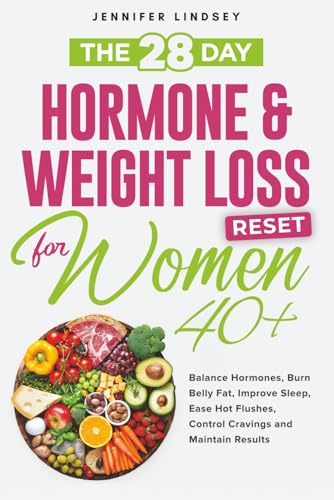 The 28-Day Hormone & Weight Loss Reset for Women 40+: Balance Hormones, Burn Belly Fat, Improve Sleep, Ease Hot Flushes, Control Cravings, and Maintain Results