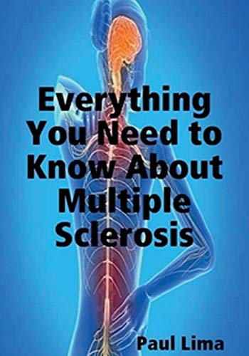 Read Everything You Need to Know About Multiple Sclerosis: For MS Warriors, Their Family, Friends and Care Givers